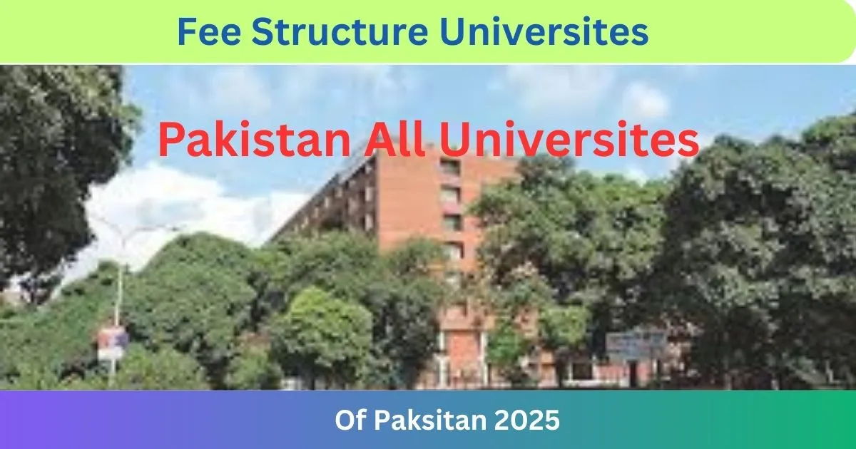 فیس کا ڈھانچہ 2025 پاکستان کی تمام یونیورسٹیوں کی